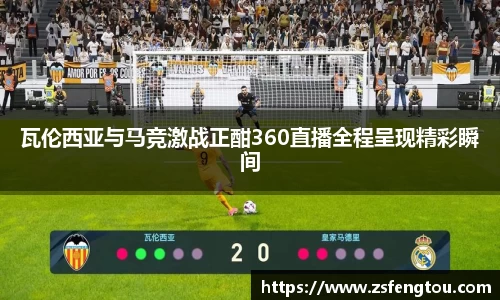 瓦伦西亚与马竞激战正酣360直播全程呈现精彩瞬间