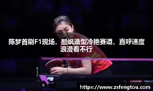陈梦首刷F1现场，酷飒造型冷艳赛道，直呼速度浪漫看不行