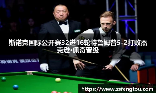 斯诺克国际公开赛32进16轮特鲁姆普5-2打败杰克逊·佩奇晋级